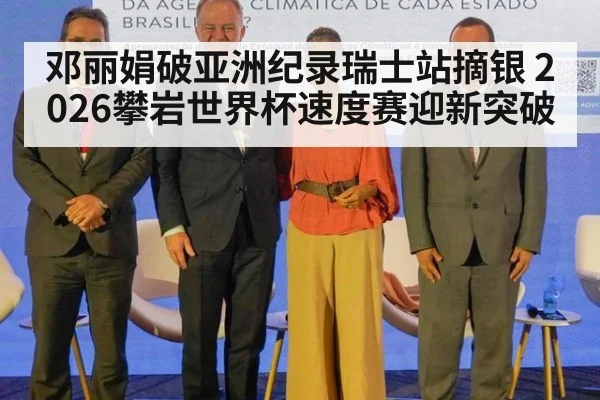 邓丽娟破亚洲纪录瑞士站摘银 2026攀岩世界杯速度赛迎新突破