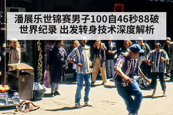 潘展乐世锦赛男子100自46秒88破世界纪录 出发转身技术深度解析