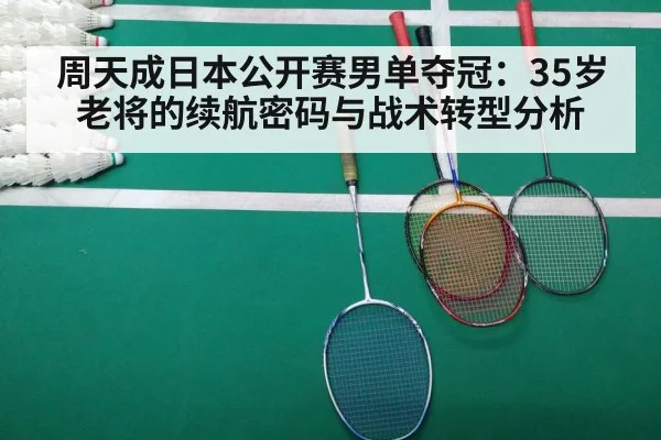 周天成日本公开赛男单夺冠：35岁老将的续航密码与战术转型分析
